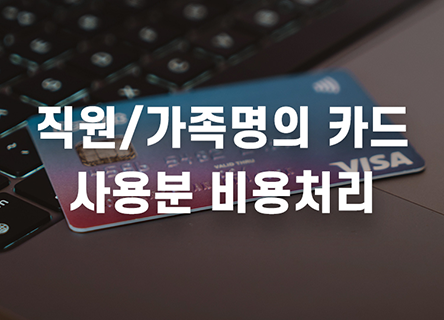 직원, 가족명의 카드 비용처리 가능할까?