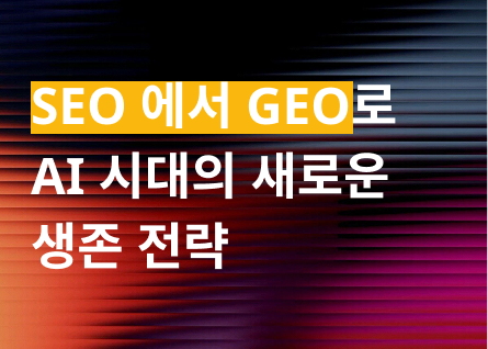 AI 검색 시대의 새로운 생존 전략: SEO 에서 GEO로