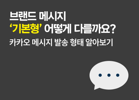 카카오 브랜드 메시지 ‘기본형’ 출시! 효율적인 CRM을 위한 발송 형태 선택 가이드